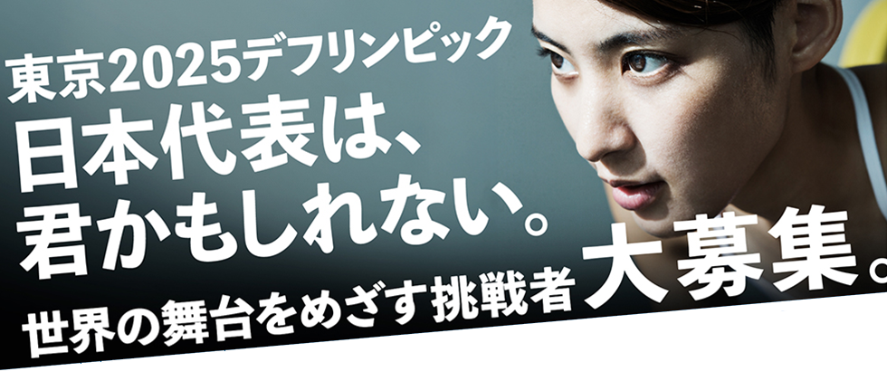 東京2025デフリンピック 日本代表は、君かもしれない。世界の舞台をめざす挑戦者 大募集。